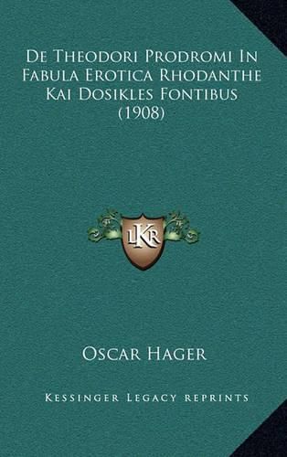 Cover image for de Theodori Prodromi in Fabula Erotica Rhodanthe Kai Dosikles Fontibus (1908)