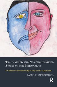 Cover image for Traumatised and Non-Traumatised States of the Personality: A Clinical Understanding Using Bion's Approach