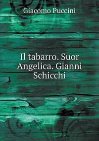 Cover image for Il tabarro. Suor Angelica. Gianni Schicchi