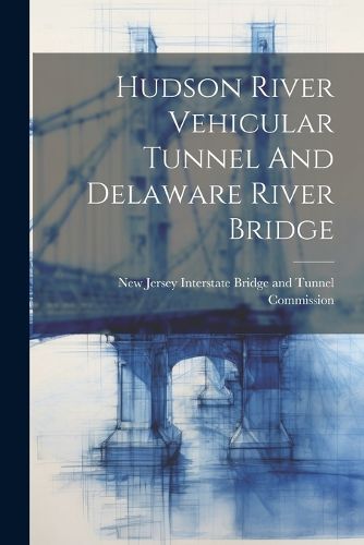 Cover image for Hudson River Vehicular Tunnel And Delaware River Bridge