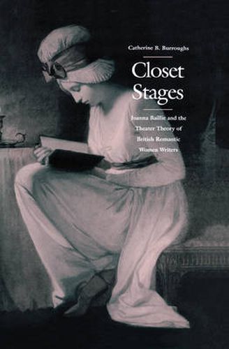 Cover image for Closet Stages: Joanna Baillie and the Theater Theory of British Romantic Women Writers