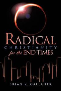 Cover image for Radical Christianity for the End Times