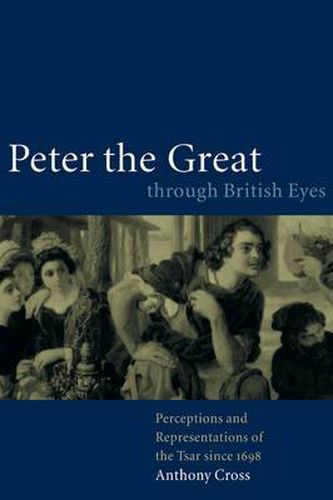 Cover image for Peter the Great through British Eyes: Perceptions and Representations of the Tsar since 1698