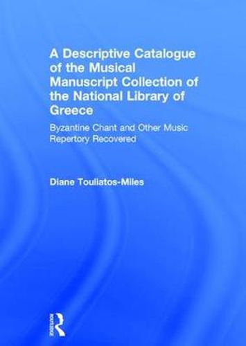 Cover image for A Descriptive Catalogue of the Musical Manuscript Collection of the National Library of Greece: Byzantine Chant and Other Music Repertory Recovered