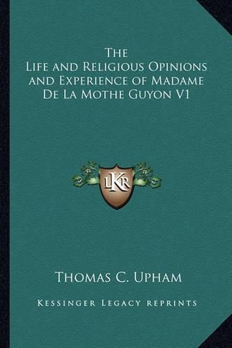 Cover image for The Life and Religious Opinions and Experience of Madame de La Mothe Guyon V1