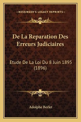 Cover image for de La Reparation Des Erreurs Judiciaires: Etude de La Loi Du 8 Juin 1895 (1896)