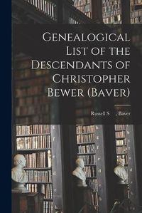 Cover image for Genealogical List of the Descendants of Christopher Bewer (Baver)