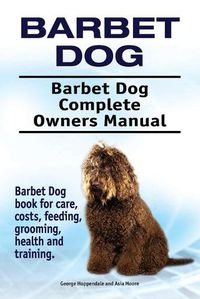 Cover image for Barbet Dog. Barbet Dog Complete Owners Manual. Barbet Dog book for care, costs, feeding, grooming, health and training.