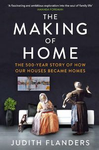 Cover image for The Making of Home: The 500-year story of how our houses became homes