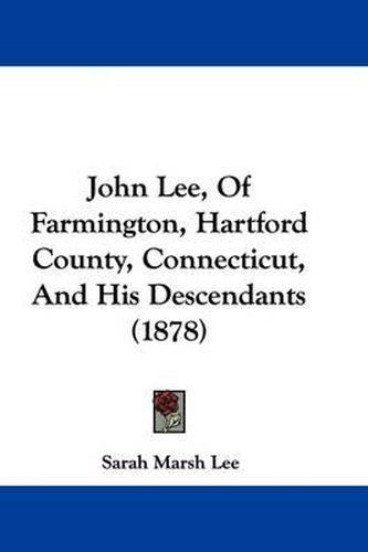 Cover image for John Lee, of Farmington, Hartford County, Connecticut, and His Descendants (1878)