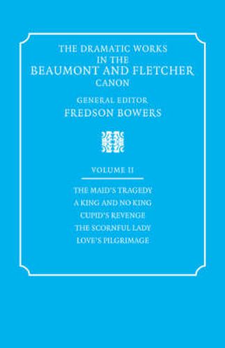 Cover image for The Dramatic Works in the Beaumont and Fletcher Canon: Volume 2, The Maid's Tragedy, A King and No King, Cupid's Revenge, The Scornful Lady, Love's Pilgrimage