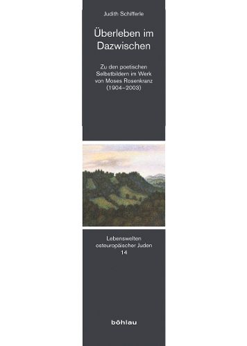 Cover image for Uberleben Im Dazwischen: Zu Den Poetischen Selbstbildern Im Werk Von Moses Rosenkranz (1904-2003)