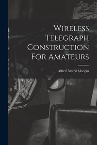 Cover image for Wireless Telegraph Construction For Amateurs