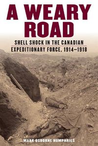 Cover image for A Weary Road: Shell Shock in the Canadian Expeditionary Force, 1914-1918