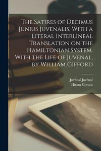 Cover image for The Satires of Decimus Junius Juvenalis, With a Literal Interlineal Translation on the Hamiltonian System. With the Life of Juvenal, by William Gifford