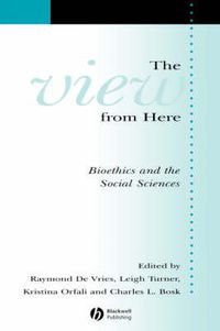 Cover image for The View from Here: Bioethics and the Social Sciences