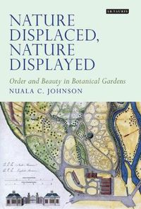 Cover image for Nature Displaced, Nature Displayed: Order and Beauty in Botanical Gardens