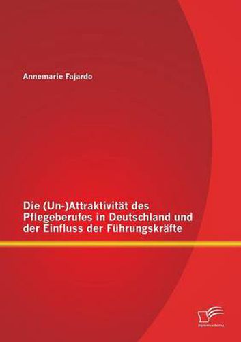 Cover image for Die (Un-)Attraktivitat des Pflegeberufes in Deutschland und der Einfluss der Fuhrungskrafte