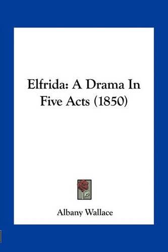 Cover image for Elfrida: A Drama in Five Acts (1850)