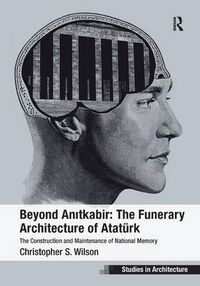 Cover image for Beyond Anitkabir: The Funerary Architecture of Ataturk: The Construction and Maintenance of National Memory