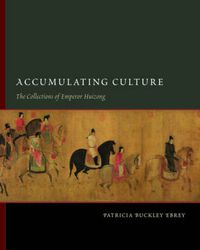 Cover image for Accumulating Culture: The Collections of Emperor Huizong