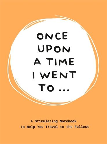 Cover image for Once Upon a Time I Went To . . .: A Stimulating Notebook to Help you Travel to the Fullest