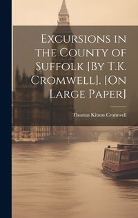 Cover image for Excursions in the County of Suffolk [By T.K. Cromwell]. [On Large Paper]