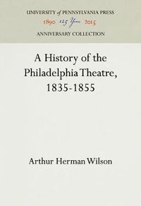 Cover image for A History of the Philadelphia Theatre, 1835-1855