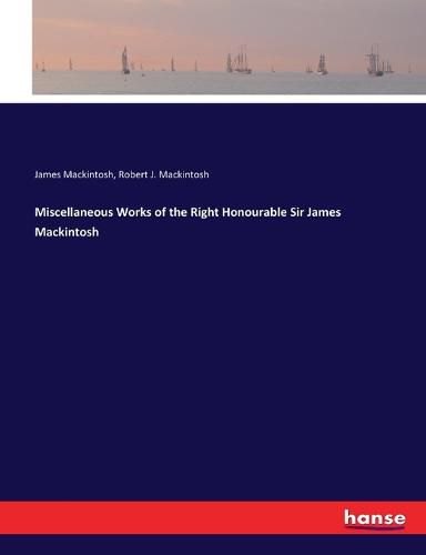 Cover image for Miscellaneous Works of the Right Honourable Sir James Mackintosh