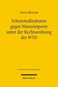 Cover image for Schutzmassnahmen gegen Warenimporte unter der Rechtsordnung der WTO: Die materiell-rechtlichen Anwendungsvoraussetzungen der  Safeguard Measures  gem. Art. XIX:1(a) GATT 1994 und Art. 2.1 des Agreement on Safeguards