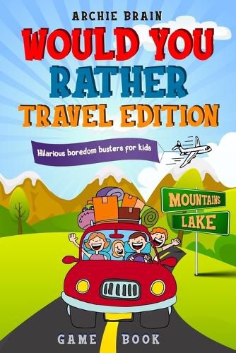 Cover image for Would You Rather Game Book Travel Edition: Hilarious Plane, Car Game: Road Trip Activities For Kids & Teens