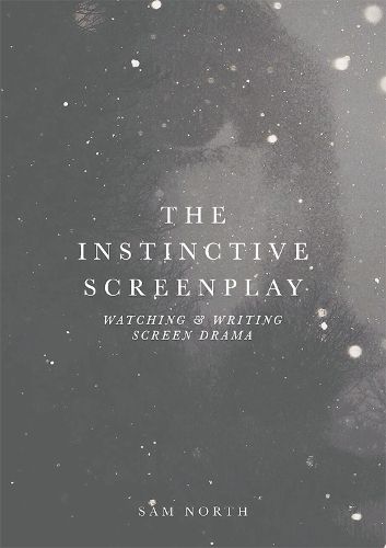 Cover image for The Instinctive Screenplay: Watching and Writing Screen Drama