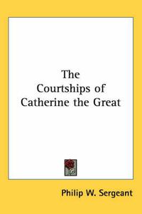 Cover image for The Courtships of Catherine the Great