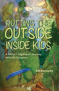 Cover image for Putting the Outside Inside Kids: A Father's Algonquin Journey With His Daughter