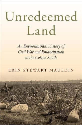 Unredeemed Land: An Environmental History of Civil War and Emancipation in the Cotton South