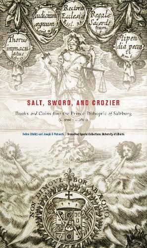 Cover image for Salt, Sword, and Crozier: Books and Coins from the Prince-Bishopric of Salzburg (c. 1500-c. 1800)