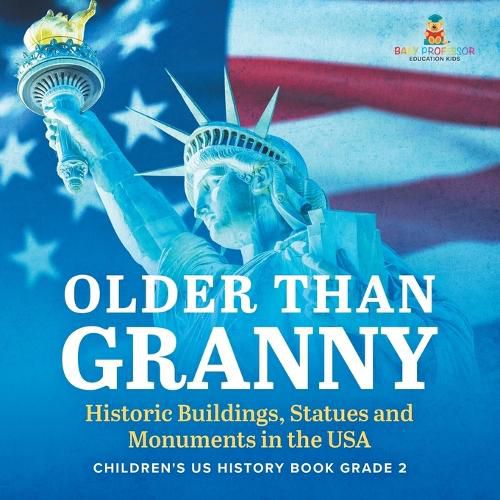 Older Than Granny Historic Buildings, Statues and Monuments in the USA Children's US History Book Grade 2