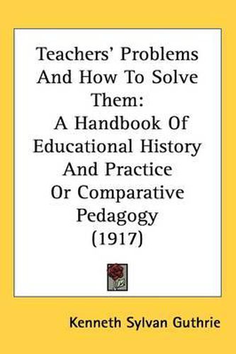 Teachers Problems and How to Solve Them: A Handbook of Educational History and Practice or Comparative Pedagogy (1917)