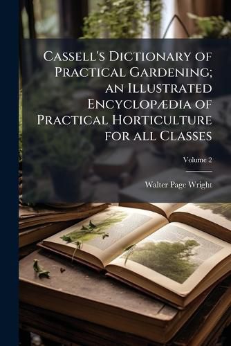 Cover image for Cassell's Dictionary of Practical Gardening; An Illustrated Encyclopaedia of Practical Horticulture for All Classes;