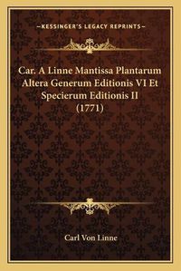 Cover image for Car. a Linne Mantissa Plantarum Altera Generum Editionis VI Et Specierum Editionis II (1771)