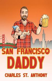 Cover image for San Francisco Daddy: One Gay Man's Chronicle of His Adventures in Life and Love