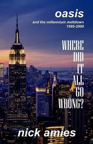 Cover image for Where Did It All Go Wrong?: Oasis and the Millennium Meltdown 1995 - 2000