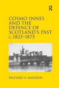 Cover image for Cosmo Innes and the Defence of Scotland's Past c. 1825-1875