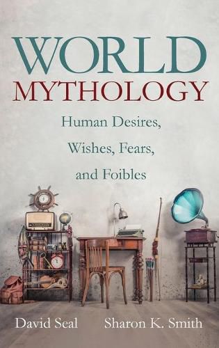 Cover image for World Mythology: Human Desires, Wishes, Fears, and Foibles