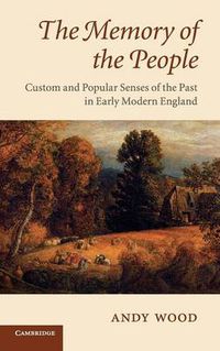 Cover image for The Memory of the People: Custom and Popular Senses of the Past in Early Modern England