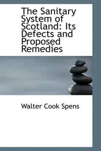 Cover image for The Sanitary System of Scotland: Its Defects and Proposed Remedies