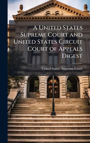Cover image for A United States Supreme Court and United States Circuit Court of Appeals Digest