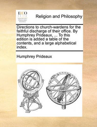 Cover image for Directions to Church-Wardens for the Faithful Discharge of Their Office. by Humphrey Prideaux, ... to This Edition Is Added a Table of the Contents