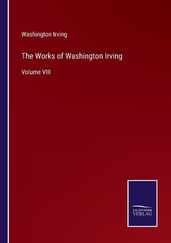 Cover image for The Works of Washington Irving: Volume VIII