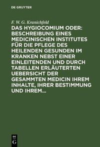 Cover image for Das Hygiocomium oder: Beschreibung eines medicinischen Institutes fur die Pflege des heilenden Gesunden im Kranken nebst einer einleitenden und durch Tabellen erlauterten Uebersicht der gesammten Medicin ihrem Inhalte, ihrer Bestimmung und ihrem...